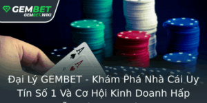 Ai Ly Gembet Kham Pha Nha Cai Uy Tin So 1 Va Co Hoi Kinh Doanh Hap Dan Tren Thi Truong