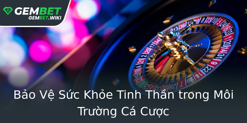 Bảo Vệ Sức Khỏe Tinh Thần trong Môi Trường Cá Cược Bảo Vệ Sức Khỏe Tinh Thần trong Môi Trường Cá Cược