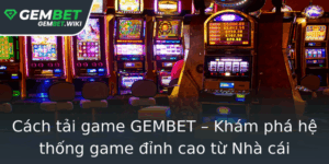 Cach Tai Game Gembet Kham Pha He Thong Game Inh Cao Tu Nha Cai Gembet Nam 2025