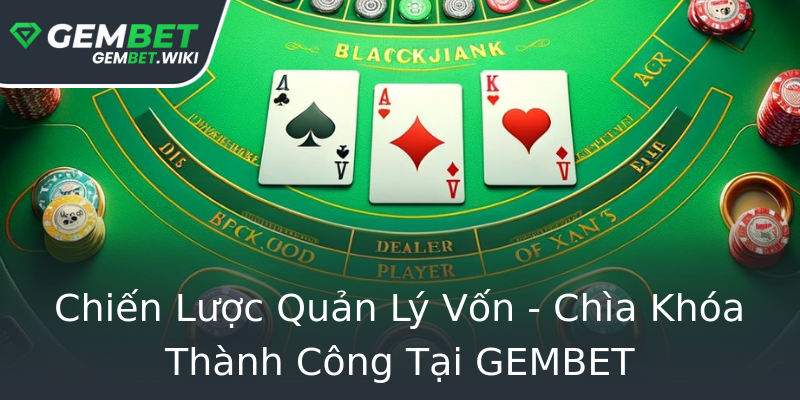 Chiến Lược Quản Lý Vốn - Chìa Khóa Thành Công Tại GEMBET
