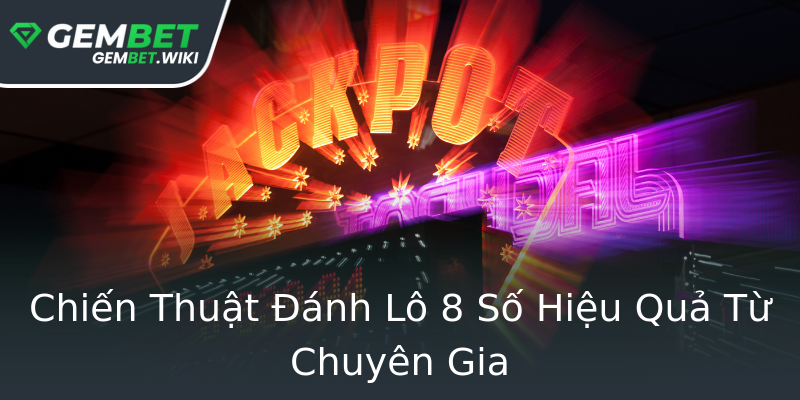 Chiến Thuật Đánh Lô 8 Số Hiệu Quả Từ Chuyên Gia Chiến Thuật Đánh Lô 8 Số Hiệu Quả Từ Chuyên Gia