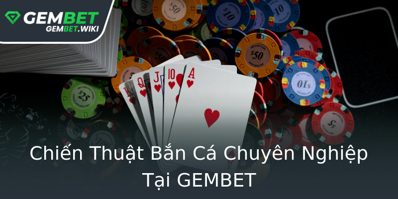 Chiến Thuật Bắn Cá Chuyên Nghiệp Tại GEMBET Chiến Thuật Bắn Cá Chuyên Nghiệp Tại GEMBET