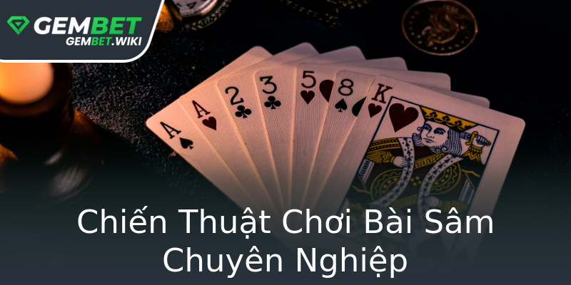 Chiến Thuật Chơi Bài Sâm Chuyên Nghiệp Chiến Thuật Chơi Bài Sâm Chuyên Nghiệp