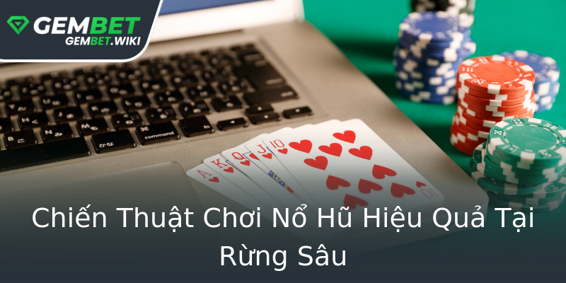 Chiến Thuật Chơi Nổ Hũ Hiệu Quả Tại Rừng Sâu Chiến Thuật Chơi Nổ Hũ Hiệu Quả Tại Rừng Sâu
