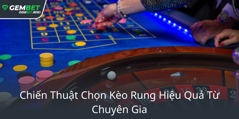 Kèo Rung - Trận Đấu Truyền Cảm Hứng Trên GEMBET Đỉnh Cao 2 Chien Thuat Chon Keo Rung Hieu Qua Tu Chuyen Gia0