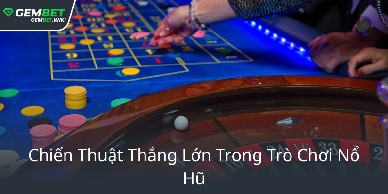 Nổ Hũ Ăn Khế Trả Vàng - Trải Nghiệm Phép Mật Trong Thế Giới GEMBET 1 Chien Thuat Thang Lon Trong Tro Choi No Hu0