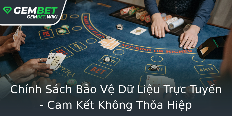 Chính Sách Bảo Vệ Dữ Liệu Trực Tuyến - Cam Kết Không Thỏa Hiệp Chính Sách Bảo Vệ Dữ Liệu Trực Tuyến - Cam Kết Không Thỏa Hiệp