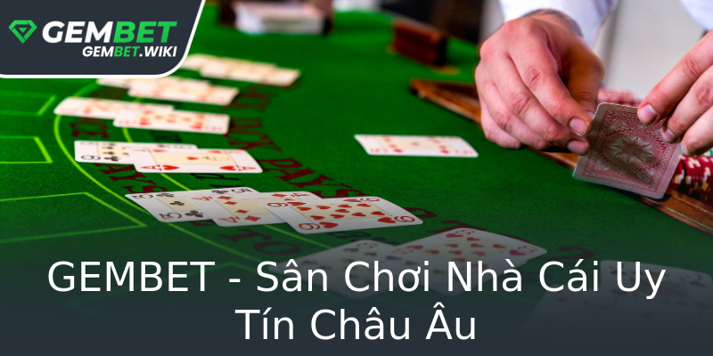 GEMBET - Sân Chơi Nhà Cái Uy Tín Châu Âu GEMBET - Sân Chơi Nhà Cái Uy Tín Châu Âu