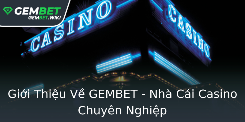 Giới Thiệu Về GEMBET - Nhà Cái Casino Chuyên Nghiệp Giới Thiệu Về GEMBET - Nhà Cái Casino Chuyên Nghiệp