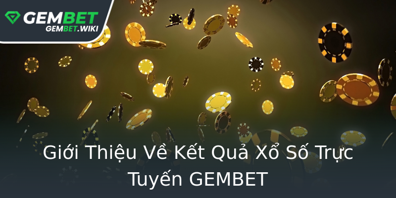 Giới Thiệu Về Kết Quả Xổ Số Trực Tuyến GEMBET Giới Thiệu Về Kết Quả Xổ Số Trực Tuyến GEMBET