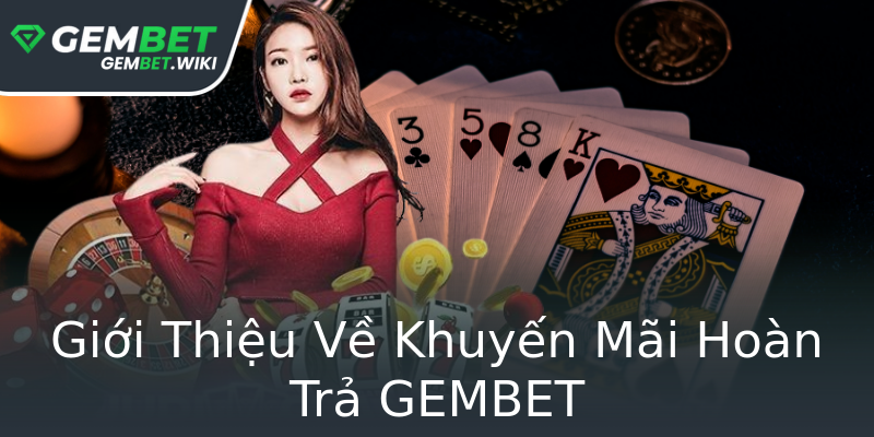 Giới Thiệu Về Khuyến Mãi Hoàn Trả GEMBET Giới Thiệu Về Khuyến Mãi Hoàn Trả GEMBET