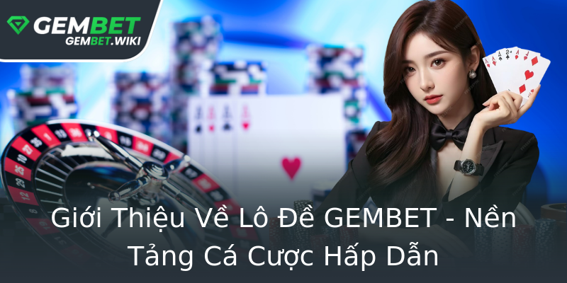 Giới Thiệu Về Lô Đề GEMBET - Nền Tảng Cá Cược Hấp Dẫn Giới Thiệu Về Lô Đề GEMBET - Nền Tảng Cá Cược Hấp Dẫn