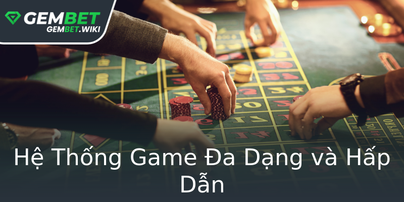 Hệ Thống Game Đa Dạng và Hấp Dẫn Hệ Thống Game Đa Dạng và Hấp Dẫn