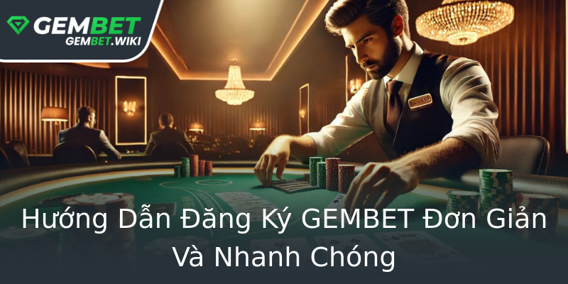 Hướng Dẫn Đăng Ký GEMBET Đơn Giản Và Nhanh Chóng Hướng Dẫn Đăng Ký GEMBET Đơn Giản Và Nhanh Chóng