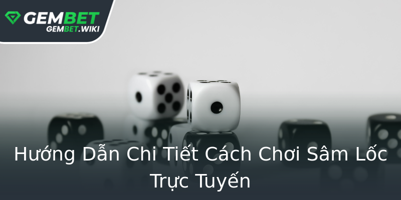 Hướng Dẫn Chi Tiết Cách Chơi Sâm Lốc Trực Tuyến Hướng Dẫn Chi Tiết Cách Chơi Sâm Lốc Trực Tuyến