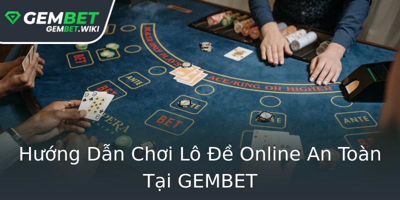 Hướng Dẫn Chơi Lô Đề Online An Toàn Tại GEMBET Hướng Dẫn Chơi Lô Đề Online An Toàn Tại GEMBET