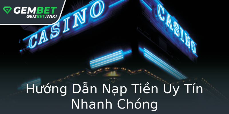 Hướng Dẫn Nạp Tiền Uy Tín Nhanh Chóng Hướng Dẫn Nạp Tiền Uy Tín Nhanh Chóng