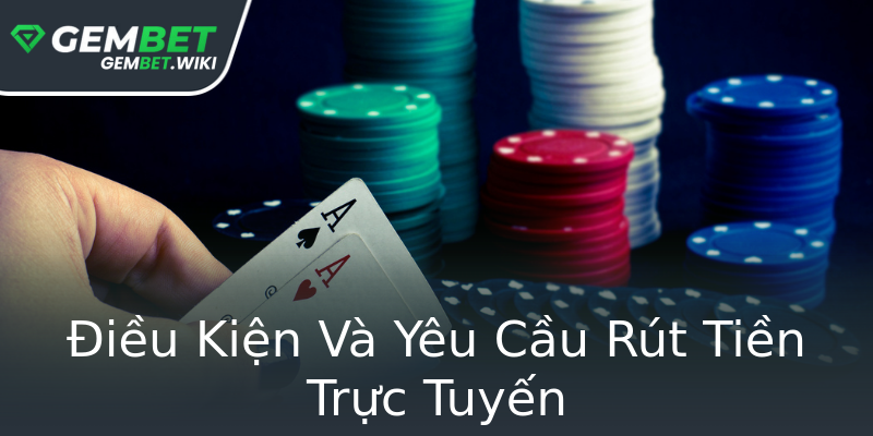 Điều Kiện Và Yêu Cầu Rút Tiền Trực Tuyến Điều Kiện Và Yêu Cầu Rút Tiền Trực Tuyến