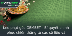 Keo Phat Goc Gembet Bi Quyet Chinh Phuc Chien Thang Tu Cac So Lieu Va Chien Thuat