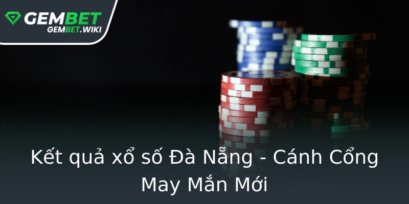Kết quả xổ số Đà Nẵng - Cánh Cổng May Mắn Mới Kết quả xổ số Đà Nẵng - Cánh Cổng May Mắn Mới