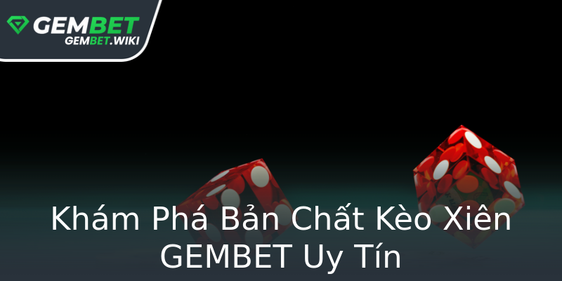 Khám Phá Bản Chất Kèo Xiên GEMBET Uy Tín Khám Phá Bản Chất Kèo Xiên GEMBET Uy Tín