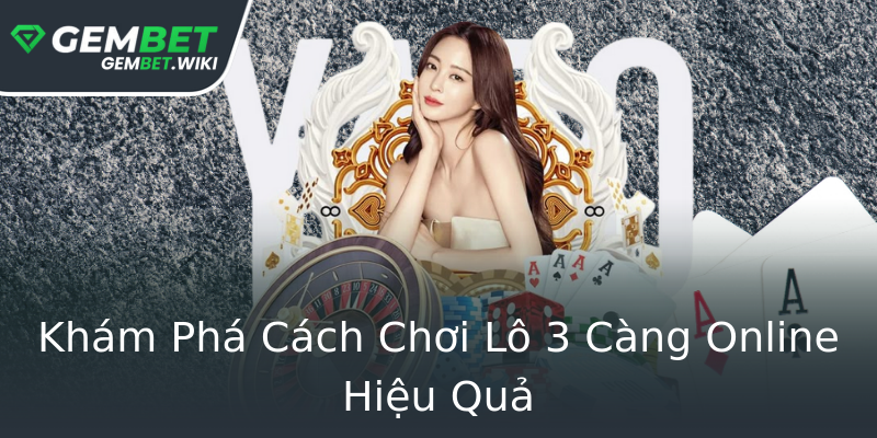 Khám Phá Cách Chơi Lô 3 Càng Online Hiệu Quả Khám Phá Cách Chơi Lô 3 Càng Online Hiệu Quả