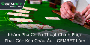 Kham Pha Chien Thuat Chinh Phuc Phat Goc Keo Chau Au Gembet Lam Chu Tran Au
