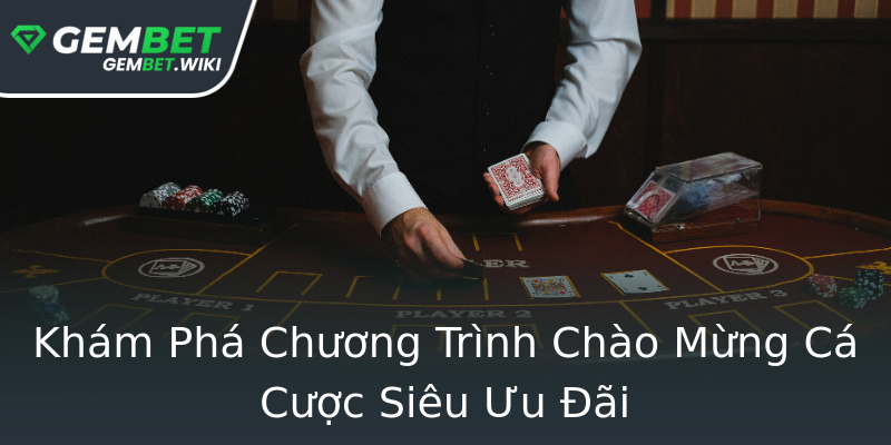 Khám Phá Chương Trình Chào Mừng Cá Cược Siêu Ưu Đãi Khám Phá Chương Trình Chào Mừng Cá Cược Siêu Ưu Đãi