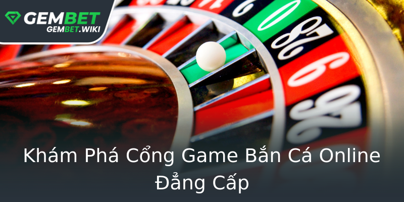 Khám Phá Cổng Game Bắn Cá Online Đẳng Cấp Khám Phá Cổng Game Bắn Cá Online Đẳng Cấp