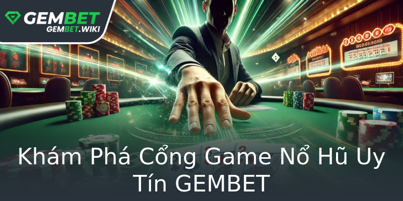 Khám Phá Cổng Game Nổ Hũ Uy Tín GEMBET Khám Phá Cổng Game Nổ Hũ Uy Tín GEMBET