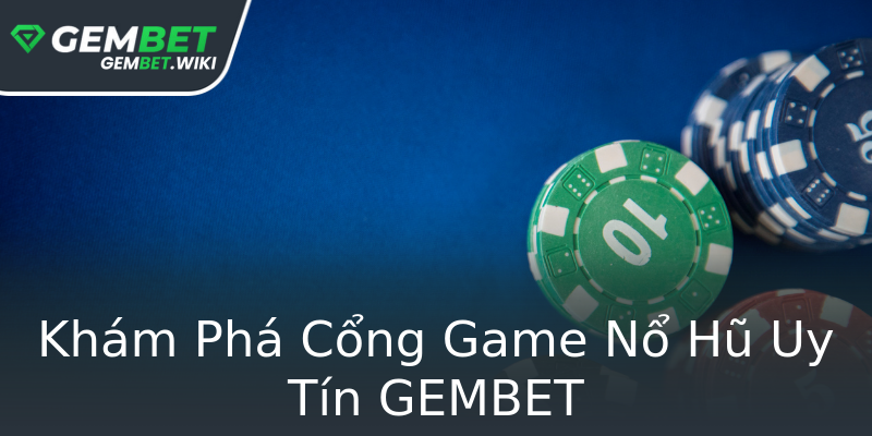 Khám Phá Cổng Game Nổ Hũ Uy Tín GEMBET Khám Phá Cổng Game Nổ Hũ Uy Tín GEMBET