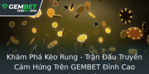 Kham Pha Keo Rung Tran Au Truyen Cam Hung Tren Gembet Inh Cao Cuoc Ty Le Thang