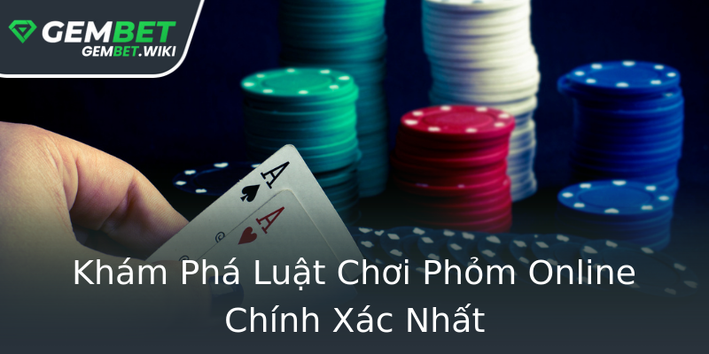 Khám Phá Luật Chơi Phỏm Online Chính Xác Nhất Khám Phá Luật Chơi Phỏm Online Chính Xác Nhất