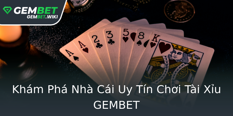 Khám Phá Nhà Cái Uy Tín Chơi Tài Xỉu GEMBET Khám Phá Nhà Cái Uy Tín Chơi Tài Xỉu GEMBET