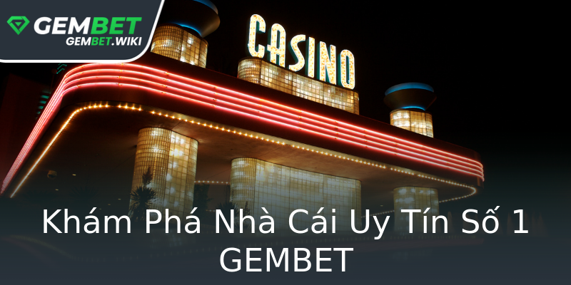 Khám Phá Nhà Cái Uy Tín Số 1 GEMBET Khám Phá Nhà Cái Uy Tín Số 1 GEMBET