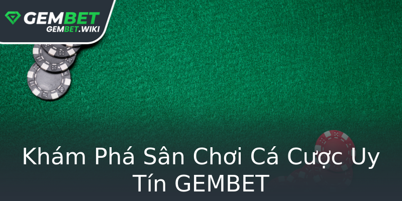 Khám Phá Sân Chơi Cá Cược Uy Tín GEMBET Khám Phá Sân Chơi Cá Cược Uy Tín GEMBET