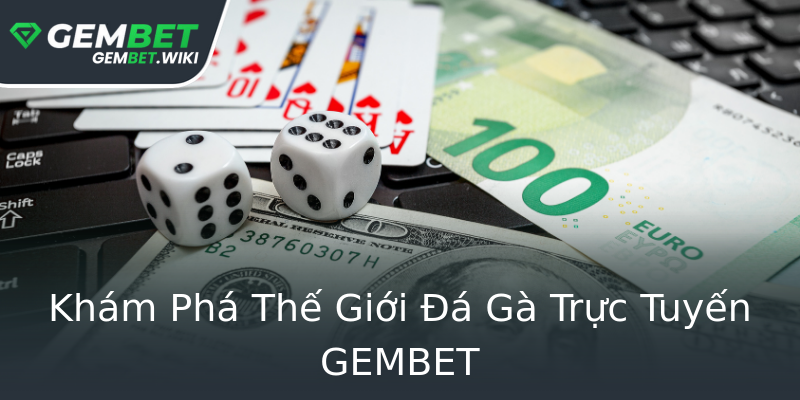 Khám Phá Thế Giới Đá Gà Trực Tuyến GEMBET Khám Phá Thế Giới Đá Gà Trực Tuyến GEMBET