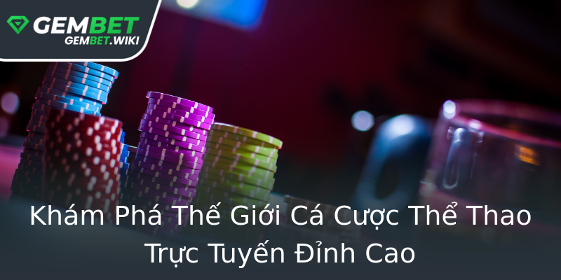 Khám Phá Thế Giới Cá Cược Thể Thao Trực Tuyến Đỉnh Cao Khám Phá Thế Giới Cá Cược Thể Thao Trực Tuyến Đỉnh Cao