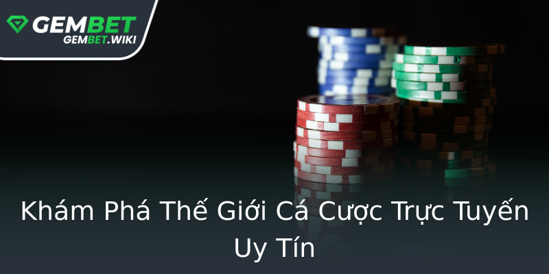 Khám Phá Thế Giới Cá Cược Trực Tuyến Uy Tín Khám Phá Thế Giới Cá Cược Trực Tuyến Uy Tín