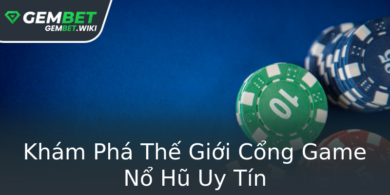 Khám Phá Thế Giới Cổng Game Nổ Hũ Uy Tín Khám Phá Thế Giới Cổng Game Nổ Hũ Uy Tín