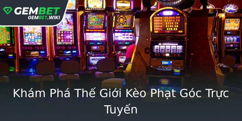 Khám Phá Thế Giới Kèo Phạt Góc Trực Tuyến Khám Phá Thế Giới Kèo Phạt Góc Trực Tuyến