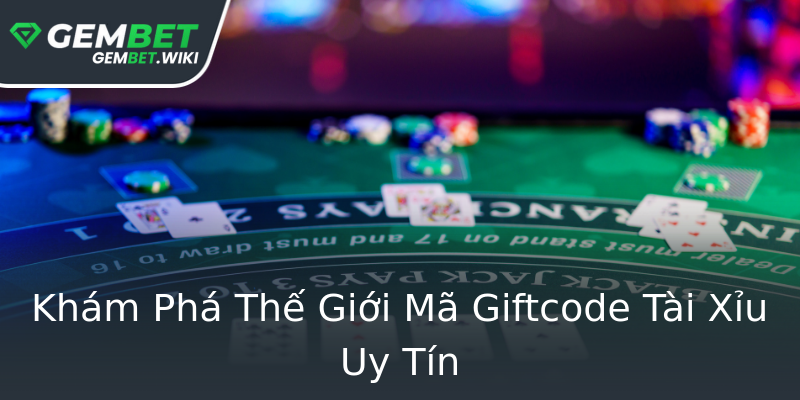 Khám Phá Thế Giới Mã Giftcode Tài Xỉu Uy Tín Khám Phá Thế Giới Mã Giftcode Tài Xỉu Uy Tín
