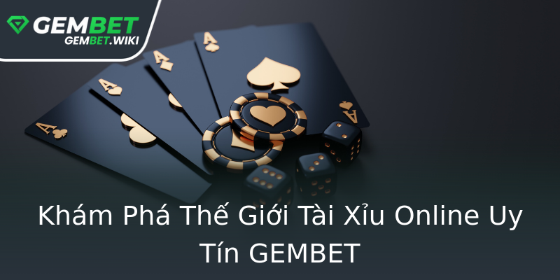 Khám Phá Thế Giới Tài Xỉu Online Uy Tín GEMBET Khám Phá Thế Giới Tài Xỉu Online Uy Tín GEMBET