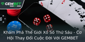 Kham Pha The Gioi Xo So Thu Sau Co Hoi Thay Oi Cuoc Oi Voi Gembet