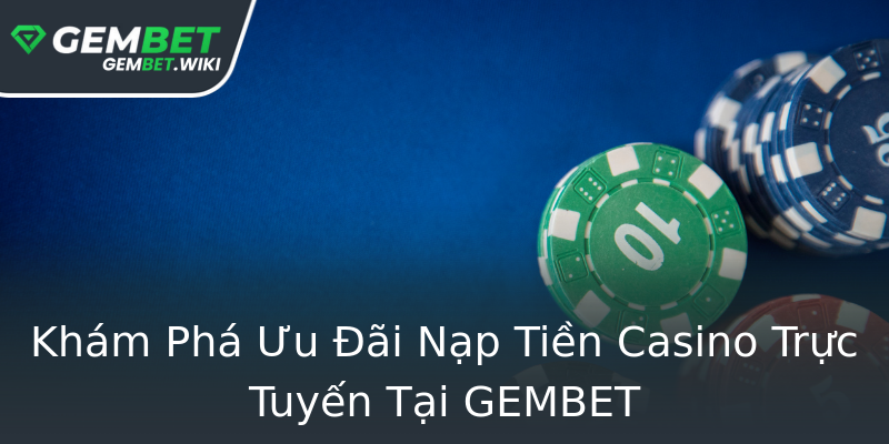 Khám Phá Ưu Đãi Nạp Tiền Casino Trực Tuyến Tại GEMBET Khám Phá Ưu Đãi Nạp Tiền Casino Trực Tuyến Tại GEMBET