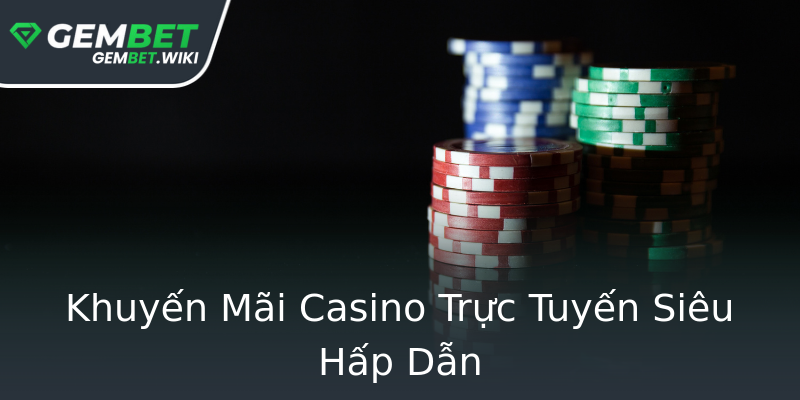Khuyến Mãi Casino Trực Tuyến Siêu Hấp Dẫn Khuyến Mãi Casino Trực Tuyến Siêu Hấp Dẫn