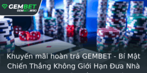 Khuyen Mai Hoan Tra Gembet Bi Mat Chien Thang Khong Gioi Han Ua Nha Cai Gembet Len Tam Cao Moi