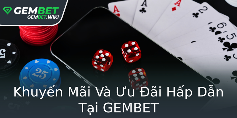 Khuyến Mãi Và Ưu Đãi Hấp Dẫn Tại GEMBET Khuyến Mãi Và Ưu Đãi Hấp Dẫn Tại GEMBET