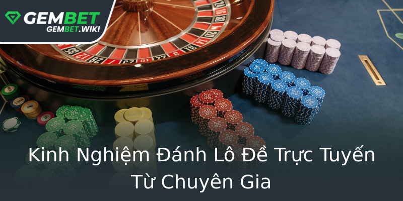Kinh Nghiệm Đánh Lô Đề Trực Tuyến Từ Chuyên Gia Kinh Nghiệm Đánh Lô Đề Trực Tuyến Từ Chuyên Gia