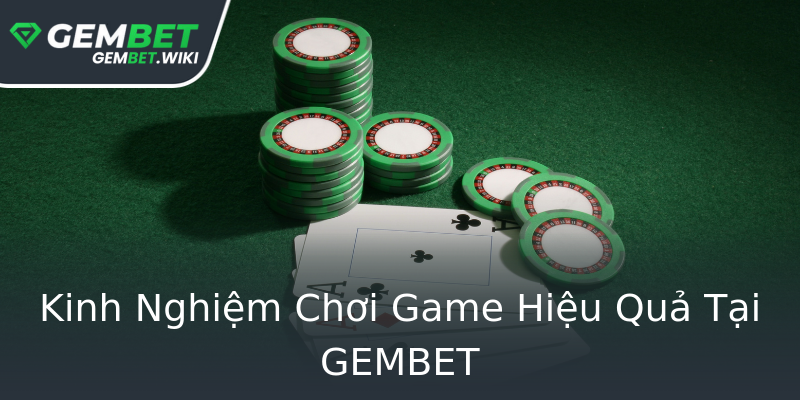 Kinh Nghiệm Chơi Game Hiệu Quả Tại GEMBET Kinh Nghiệm Chơi Game Hiệu Quả Tại GEMBET